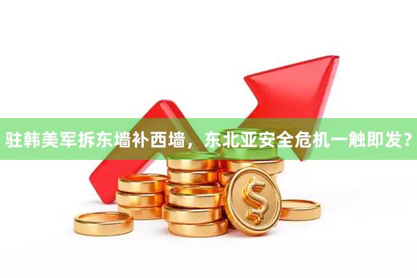 驻韩美军拆东墙补西墙，东北亚安全危机一触即发？
