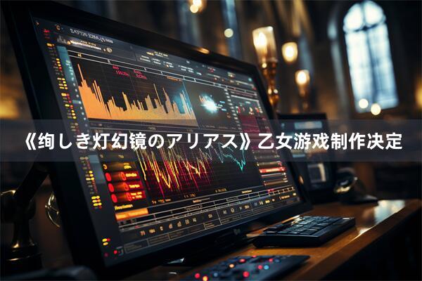 《绚しき灯幻镜のアリアス》乙女游戏制作决定
