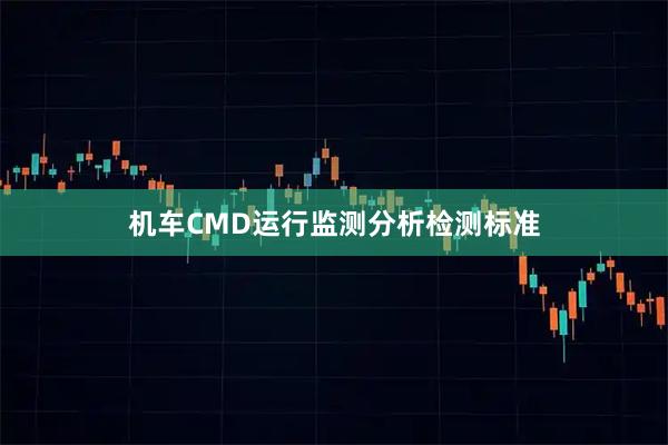 机车CMD运行监测分析检测标准