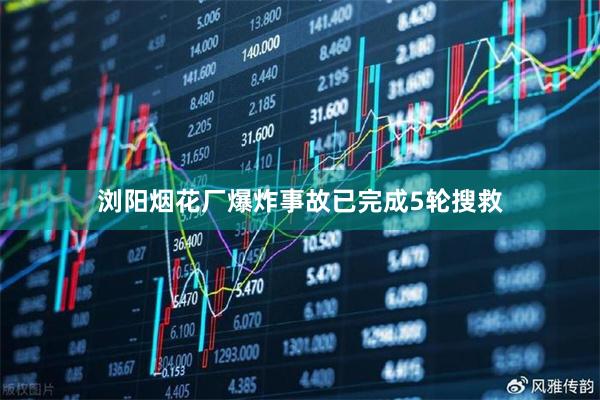 浏阳烟花厂爆炸事故已完成5轮搜救